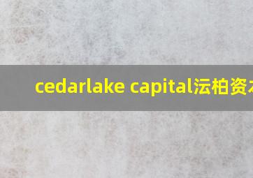 cedarlake capital沄柏资本